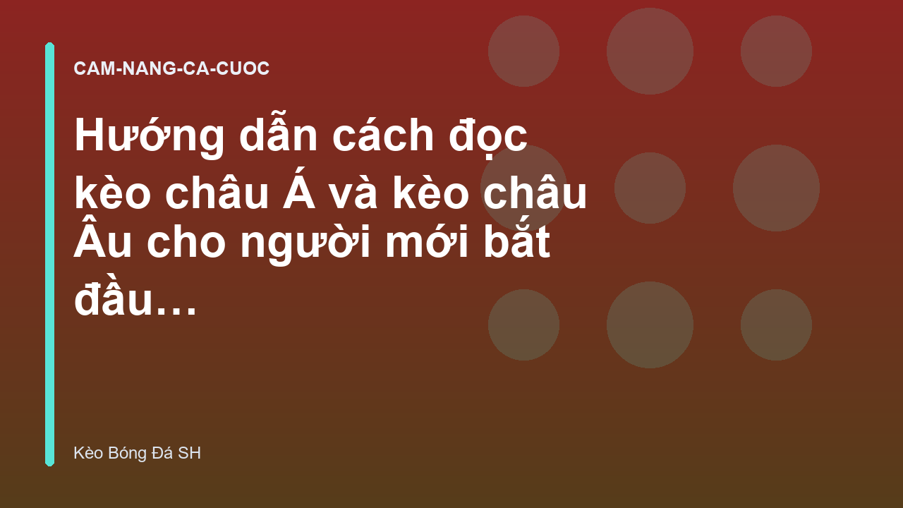 Hướng dẫn cách đọc kèo châu Á và kèo châu Âu cho người mới bắt đầu - Kèo Bóng Đá SH