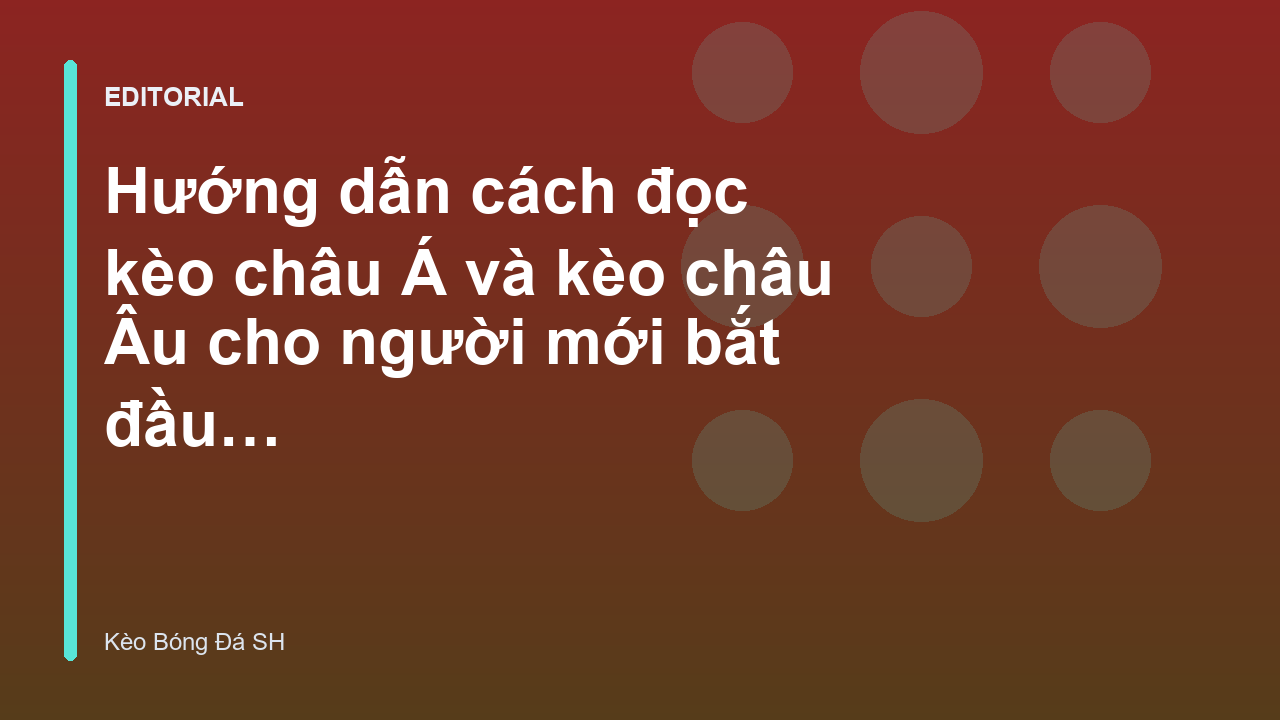 Hướng dẫn cách đọc kèo châu Á và châu Âu cho người mới
