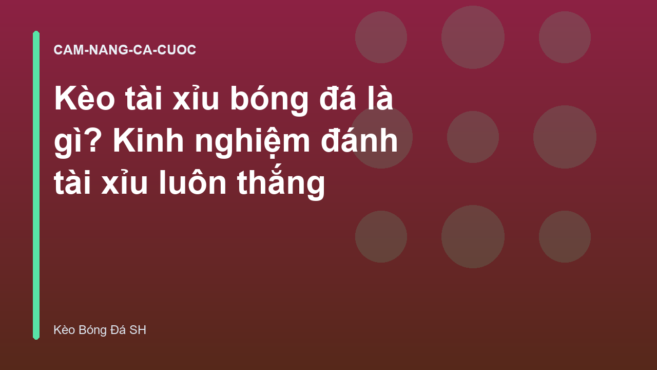 Kèo tài xỉu bóng đá là gì? Kinh nghiệm đánh tài xỉu luôn thắng