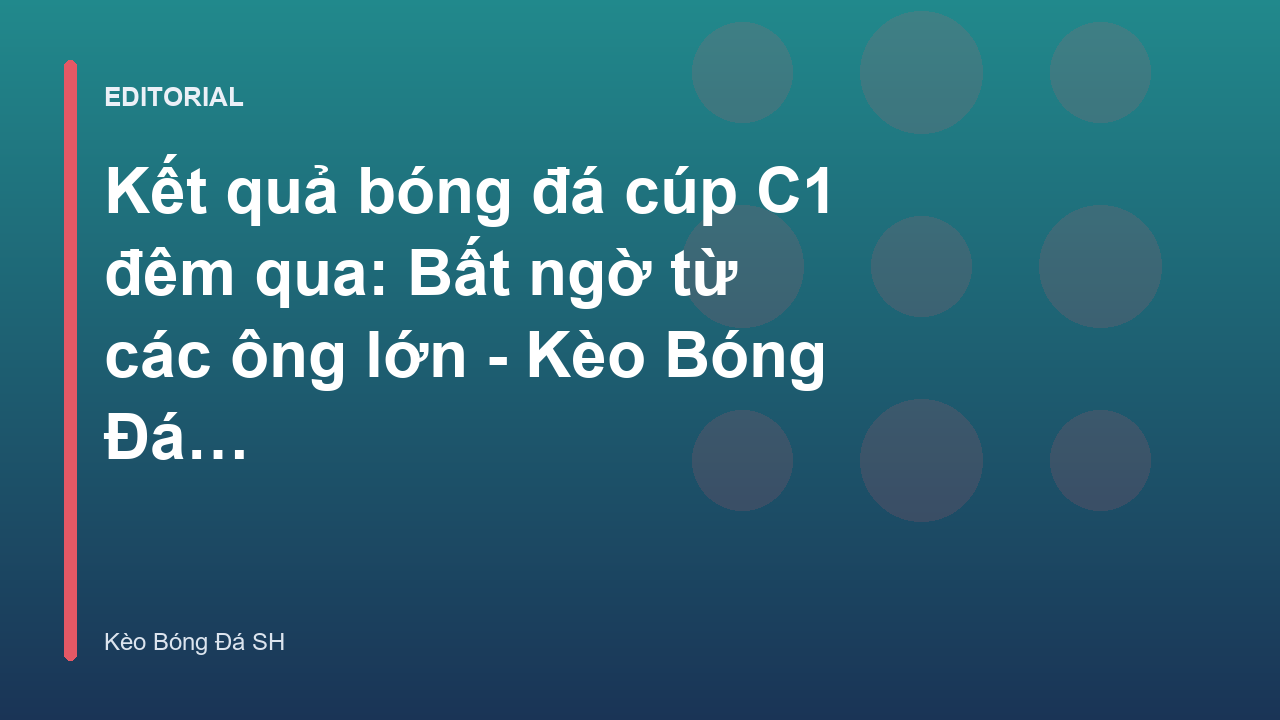 Kết quả bóng đá cúp C1 đêm qua đầy bất ngờ