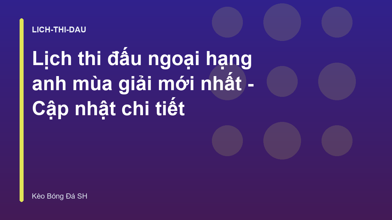 Lịch thi đấu ngoại hạng anh mùa giải mới nhất - Cập nhật chi tiết