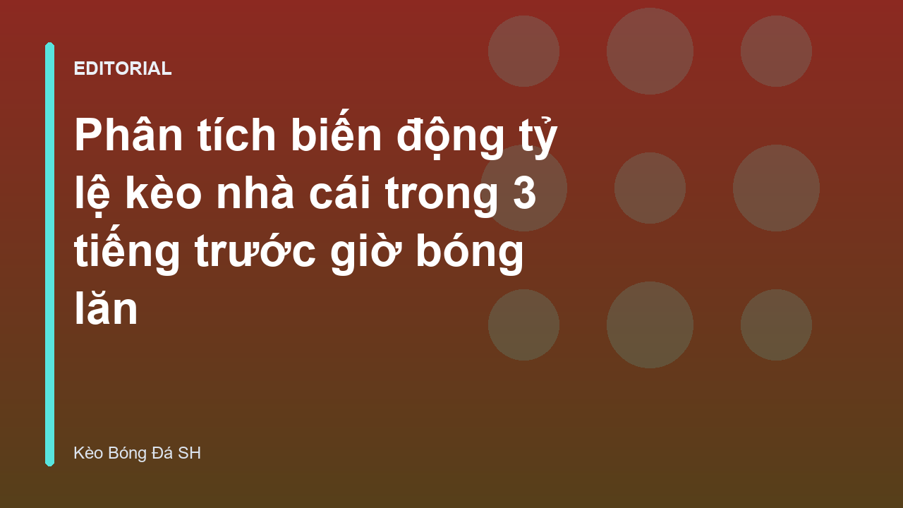 Biến động tỷ lệ kèo nhà cái trước giờ bóng lăn
