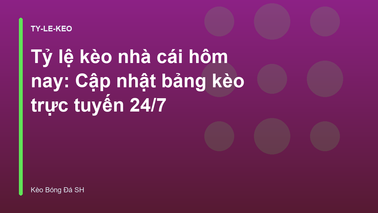 Tỷ lệ kèo nhà cái hôm nay: Cập nhật bảng kèo trực tuyến 24/7